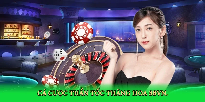 Cá cược thần tốc thăng hoa 88VN.