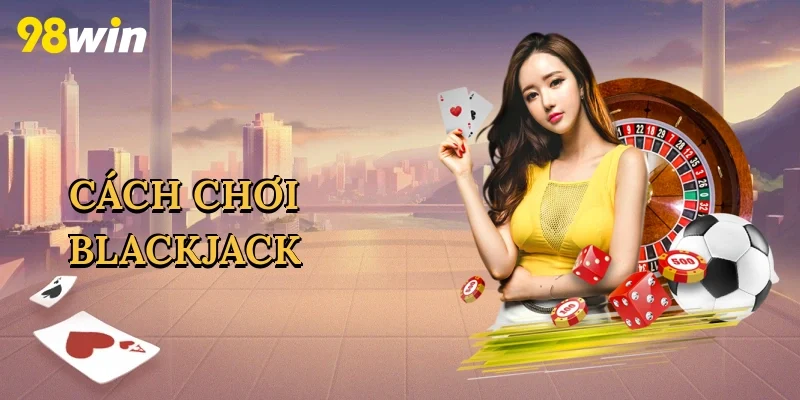 Cách chơi blackjack