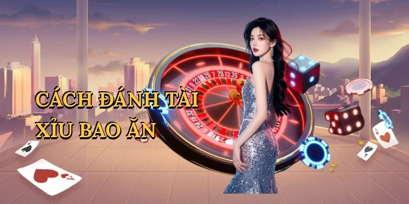 Cách đánh tài xỉu bao ăn
