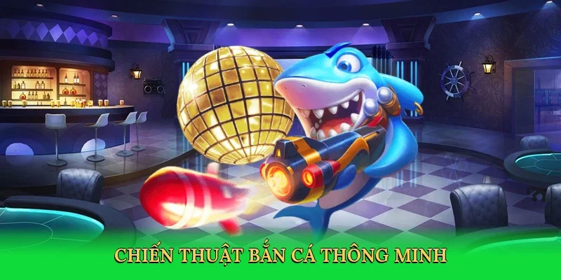 Chiến thuật bắn cá thông minh