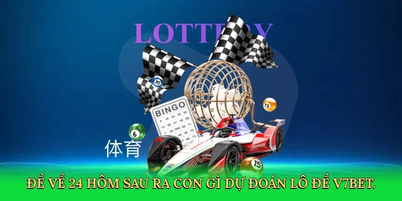 Đề về 24 hôm sau ra con gì dự đoán lô đề V7BET.