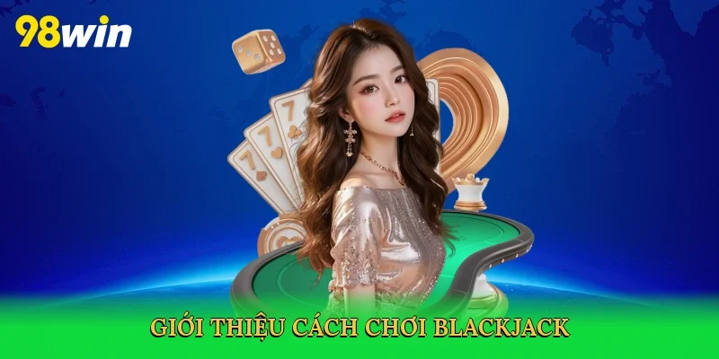 Giới thiệu Cách chơi blackjack