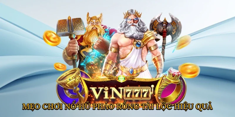 Mẹo chơi Nổ hũ Pháo Rồng Tài Lộc hiệu quả