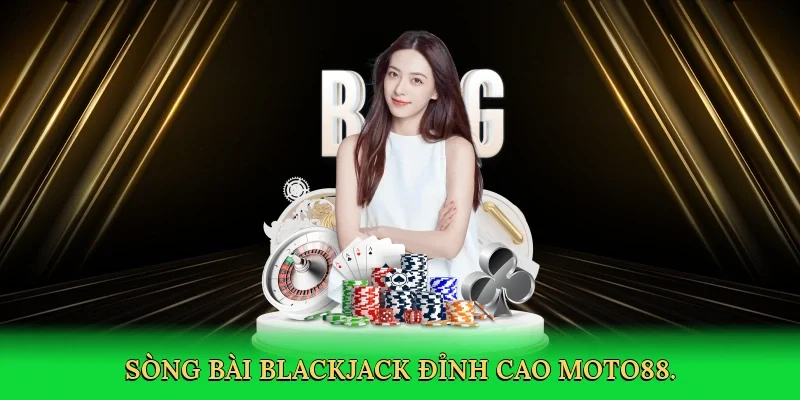Sòng bài blackjack đỉnh cao MOTO88.