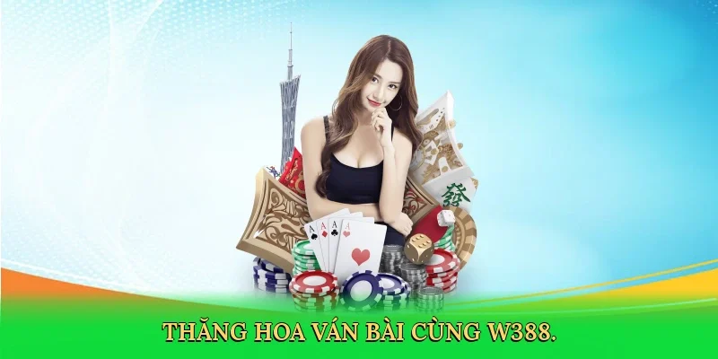 Thăng hoa ván bài cùng W388.
