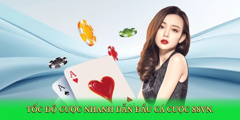 Tốc độ cược nhanh dẫn đầu cá cược 88VN.