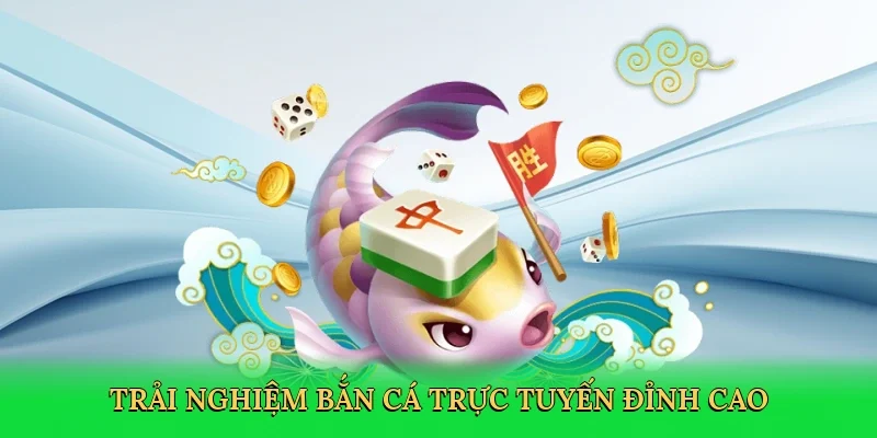 Trải nghiệm bắn cá trực tuyến đỉnh cao
