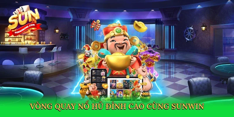 Vòng quay nổ hũ đỉnh cao cùng Sunwin
