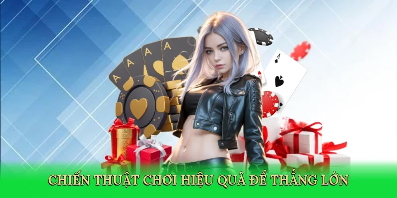 Chiến thuật chơi hiệu quả để thắng lớn