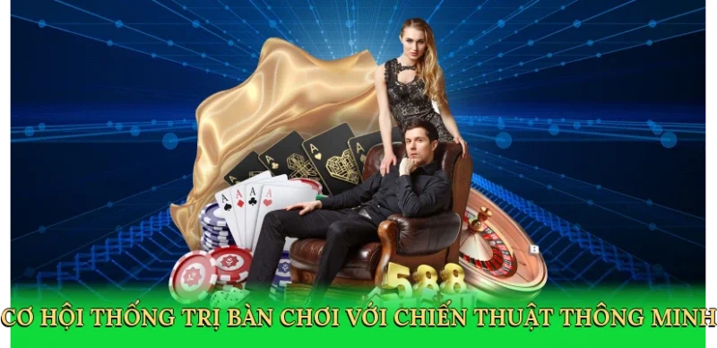 Cơ hội thống trị bàn chơi với chiến thuật thông minh