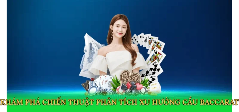 Khám phá chiến thuật phân tích xu hướng Cầu baccarat