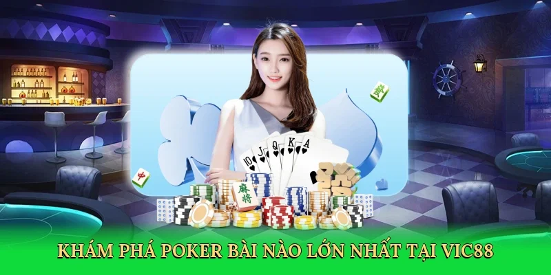 Khám phá Poker bài nào lớn nhất tại Vic88