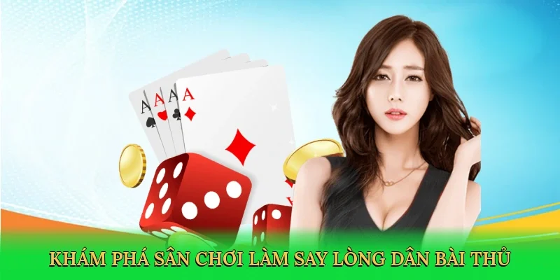 Khám phá sân chơi làm say lòng dân bài thủ