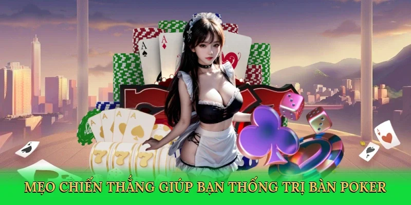 Mẹo chiến thắng giúp bạn thống trị bàn poker