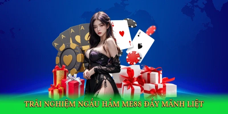 Trải nghiệm ngầu hầm ME88 đầy mãnh liệt