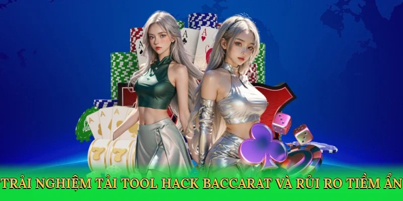 Trải nghiệm tải tool hack baccarat và rủi ro tiềm ẩn